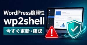 WordPressに重大な脆弱性「wp2shell」乗っ取りの危険高！対象バージョンと今すぐ行う対策【CVE-2026-63030】